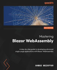 Ahmad Mozaffar — Mastering Blazor WebAssembly: A Step-by-step Guide to Developing Advanced Single-page Applications with Blazor WebAssembly