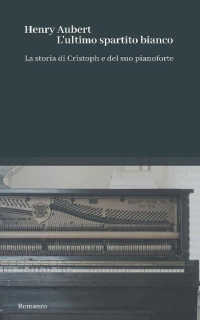 Henry Aubert — L'ultimo spartito bianco: La storia di Cristoph e del suo pianoforte (Italian Edition)
