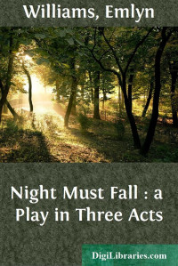 Emlyn Williams — Night Must Fall : a Play in Three Acts
