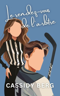 Cassidy Berg — Cœurs glacés, Tome 1 : Le rendez-vous de l'arbitre