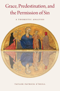 Taylor Patrick O'Neil — Grace, Predestination, and the Permission of Sin: A Thomistic Analysis