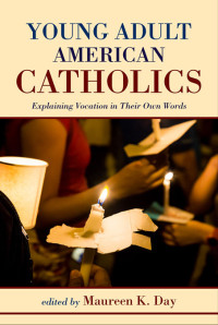 Maureen K. Day; — Young Adult American Catholics: Explaining Vocation in Their Own Words