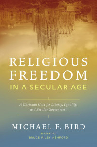 Michael F. Bird; — Religious Freedom in a Secular Age