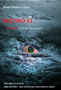 David Muñoz Lopez — Destino 51 (El fin de los tiempos) (Spanish Edition)