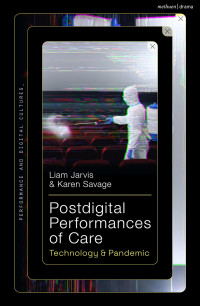 Liam Jarvis;Karen Savage; — Postdigital Performances of Care