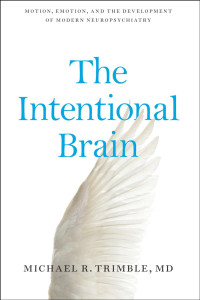 Michael R. Trimble, MD — The Intentional Brain: Motion, Emotion, and the Development of Modern Neuropsychiatry