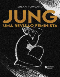 Susan Rowland — Jung - Uma revisão feminista