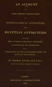 T. F. Young — An Account of Some Recent Discoveries in Hieroglyphical Literature, and Egyptian Antiquities including the Author's Original Alphabet, as Extended by Mr. Champollion, with a Translation of Five Unpublished Greek and Egyptian Manuscripts