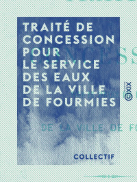 Collectif — Traité de concession pour le service des eaux de la ville de Fourmies