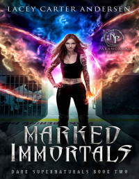 Lacey Carter Andersen — Marked Immortals: A Reverse Harem Romance (Paranormal Prison: Dark Supernaturals Book 2)