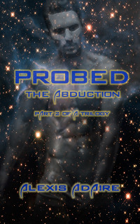 Alexis Adaire — Probed: The Abduction: (Shapeshifter Alien With Multiple Partners MMMF - Paranormal SciFi)