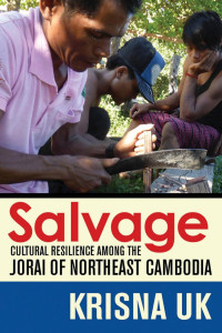 by Krisna Uk — Salvage: Cultural Resilience Among the Jorai of Northeast Cambodia