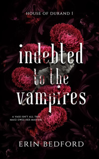 Erin Bedford — Indebted to the Vampires (House of Durand, #1)