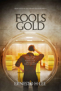 Ernesto H Lee — Fools Gold: The Dream Traveler Book Four