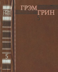 Грэм Грин — Собрание сочинений в 6 томах. Том 5