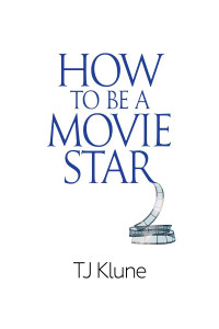 TJ Klune — How to Be a Movie Star