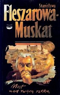 Stanisława Fleszarowa-Muskat — Most nad rwącą rzeką