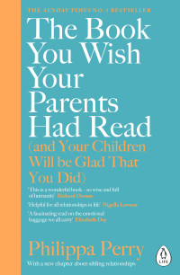 Philippa Perry — The Book You Wish Your Parents Had Read (and Your Children Will be Glad That You Did)