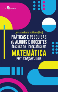 Jefferson Bento de Moura; — Prticas e pesquisas de alunos e docentes do curso de Licenciatura em Matemtica IFMT campus Juna