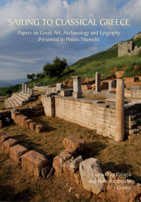 Olga Palagia, Hans Rupprecht Goette — Sailing to Classical Greece: Papes on Greek Art, Archaeology and Epigraphy Presented by Petros Themelis