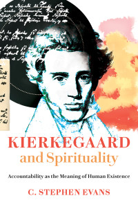 C. Stephen Evans — Kierkegaard and Spirituality: Accountability as the Meaning of Human Existence (Kierkegaard as a Christian Thinker)