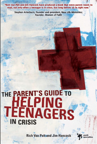 Rich Van Pelt, Jim Hancock — A Parent's Guide to Helping Teenagers in Crisis