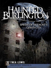 Thea Lewis — Haunted Burlington: Spirits of Vermont's Queen City (Haunted America)