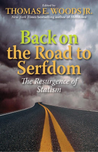 Thomas E Woods — Back on the Road to Serfdom: The Resurgence of Statism