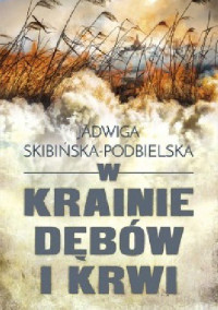 Jadwiga Skibińska-Podbielska — W krainie dębów i krwi