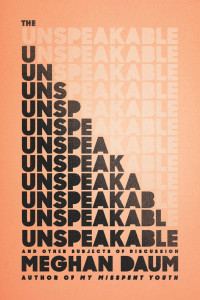 Daum, Meghan — The Unspeakable: And Other Subjects of Discussion