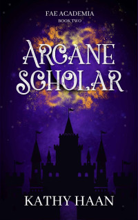Kathy Haan — Arcane Scholar (Fae Academia Book 2)