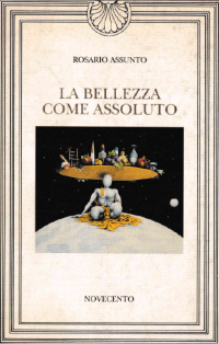 Rosario Assunto — La bellezza come assoluto, l'assoluto come bellezza : tre conversazioni a due o più voci