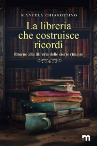 Manuela Chiarottino & More Stories — La libreria che costruisce ricordi (More Stories): Ritorno alla libreria delle storie rimaste (Italian Edition)
