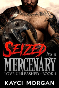 Kayci Morgan — Seized by a Mercenary (Love Unleashed Book 1)