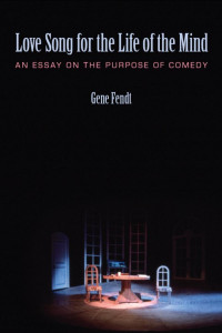 Gene Fendt — Love Song for the Life of the Mind: An Essay on the Purpose of Comedy