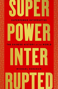  Michael Schuman — Superpower Interrupted: The Chinese History of the World