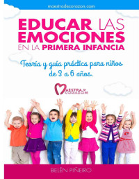 Belén Piñeiro — Educar Las Emociones en La Primera Infancia.: Teoría Y Guía Práctica Para Niños De 3 A 6 Años: Descubre Todo Lo Necesario Para Aplicar La Educación Emocional en Educación Infantil