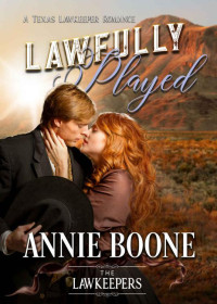 Annie Boone [Boone, Annie] — Lawfully Played (Texas Lawkeeper Romance)