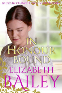 Elizabeth Bailey [Bailey, Elizabeth] — In Honour Bound (Brides By Chance Regency Adventures Book 1)