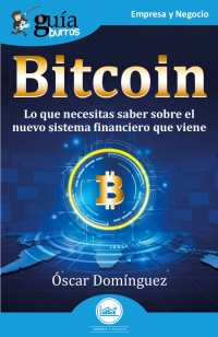 Óscar Domínguez — GuíaBurros: Bitcoin: Lo que necesitas saber sobre el nuevo sistema financiero que viene (Spanish Edition)