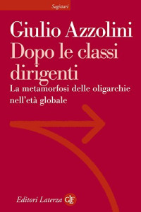 Giulio Azzolini — Dopo le classi dirigenti: La metamorfosi delle oligarchie nell'età globale (Italian Edition)