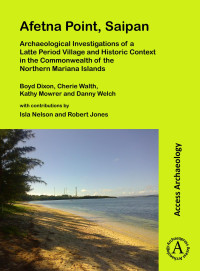 Boyd Dixon & Cherie Walth & Kathy Mowrer & Danny Welch — Afetna Point, Saipan: Archaeological Investigations of a Latte Period Village and Historic Context in the Commonwealth of the Northern Mariana Islands