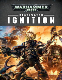 Braden Campbell, Mark Clapham, Ben Counter, Chris Dows, Peter Fehervari, Steve Lyons & Robbie MacNiven — Deathwatch: Ignition