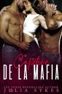 Julia Sykes — Captive de la Mafia (Trilogie Mafia Ménage t. 1) (French Edition)