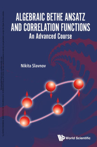 Nikita Slavnov — Algebraic Bethe Ansatz and Correlation Functions : An Advanced Course (398 Pages)