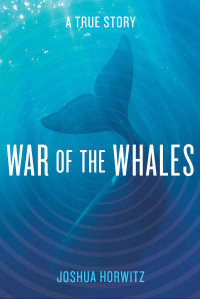 Joshua Horwitz — War of the Whales: A True Story