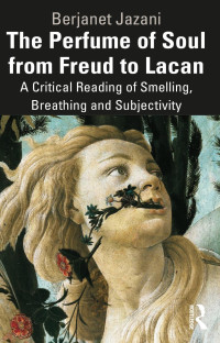 Berjanet Jazani — The Perfume of Soul from Freud to Lacan: A Critical Reading of Smelling, Breathing and Subjectivity