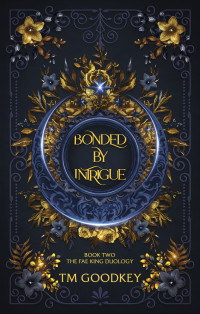 TM Goodkey — Bonded By Intrigue: Book 2 (The Fae King Duology)