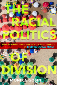 Monika Gosin — The Racial Politics of Division: Interethnic Struggles for Legitimacy in Multicultural Miami