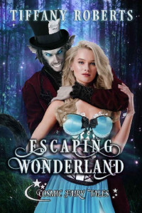Tiffany Roberts — Escaping Wonderland: Cosmic Fairy Tales